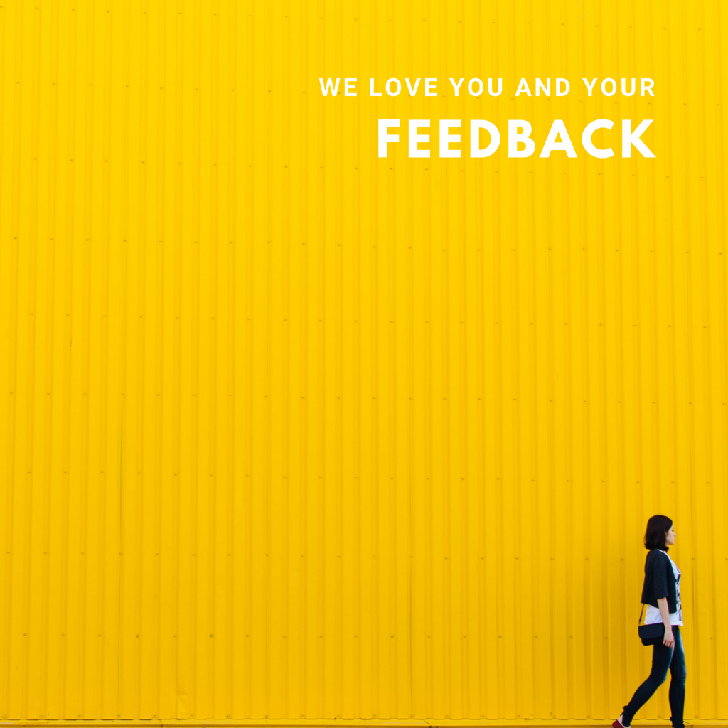 WE LOVE YOU AND YOUR FEEDBACK.